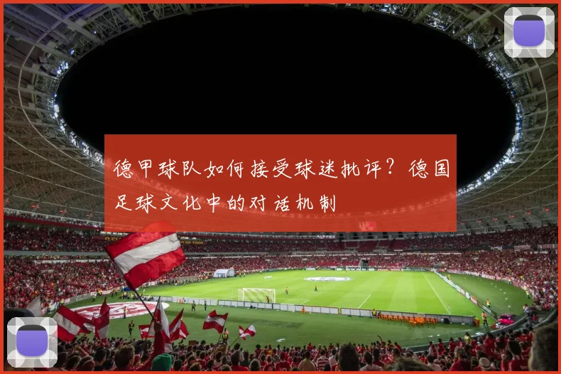 德甲球队如何接受球迷批评？德国足球文化中的对话机制